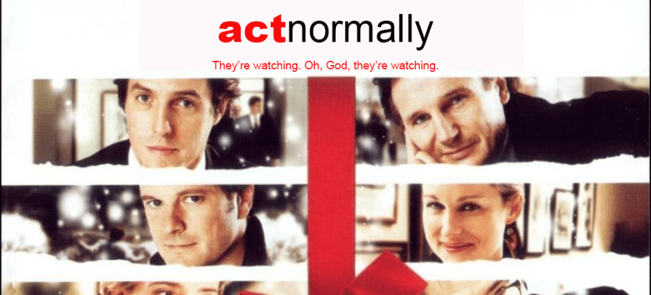 Love Actually poster parody that reads "Act Normally: They're watching. Oh, God, they're watching."